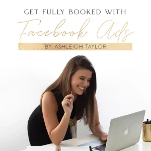 Ashleigh Taylor – Get Fully Booked with Facebook Ads: A Photographer’s Guide to Using Facebook Ads
